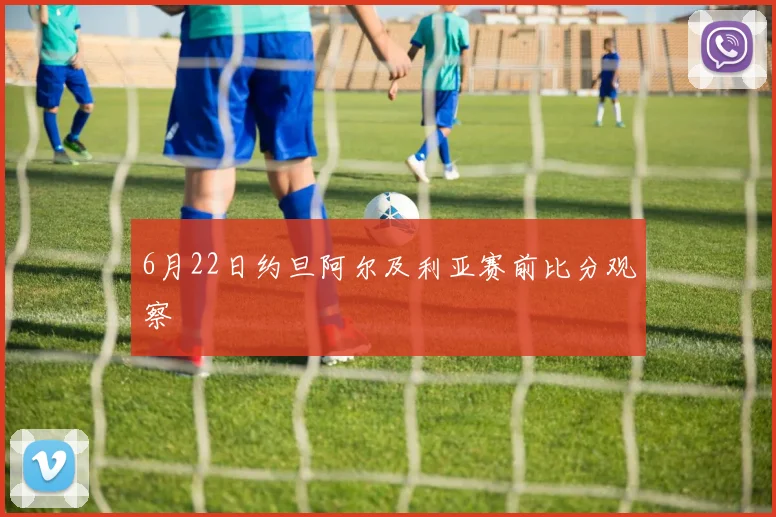 6月22日约旦阿尔及利亚赛前比分观察