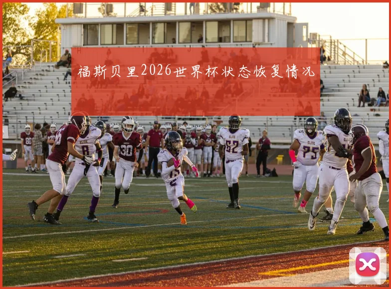 福斯贝里2026世界杯状态恢复情况