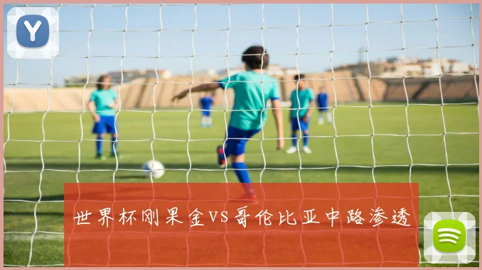 世界杯刚果金vs哥伦比亚中路渗透