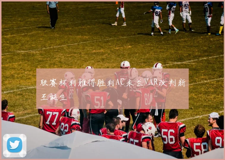 联赛杯利雅得胜利AC米兰VAR改判新王诞生