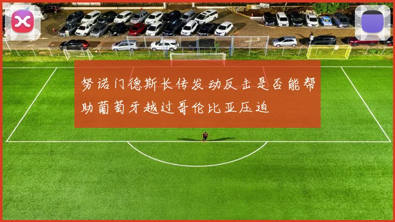 努诺门德斯长传发动反击是否能帮助葡萄牙越过哥伦比亚压迫