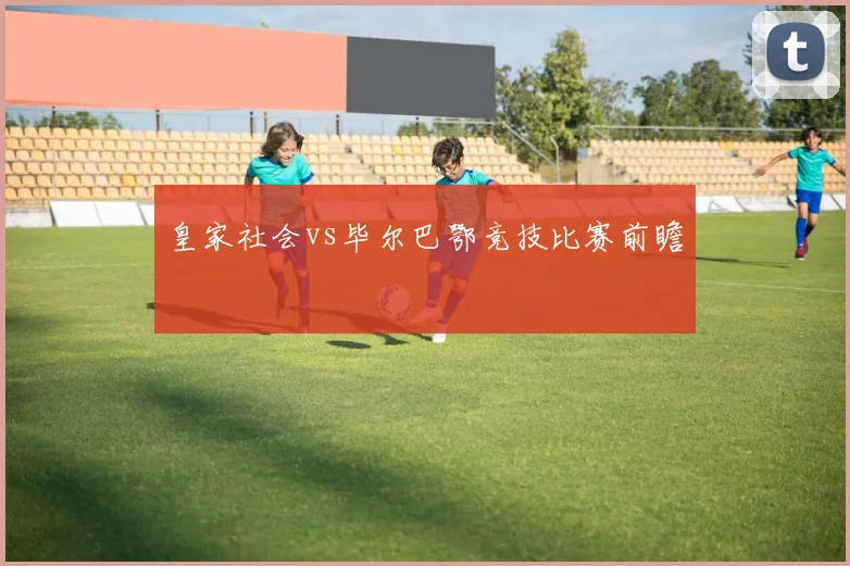 皇家社会vs毕尔巴鄂竞技比赛前瞻