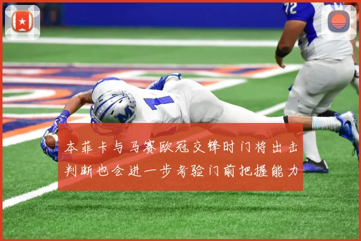 本菲卡与马赛欧冠交锋时门将出击判断也会进一步考验门前把握能力